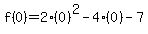 f%280%29+=+2%280%29%5E2+-+4%280%29+-+7