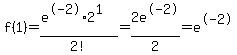 f%281%29=+%28e%5E-2%2A2%5E1%29%2F2%21=2e%5E-2%2F2=e%5E-2