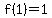 f%281%29=1
