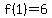 f%281%29=6