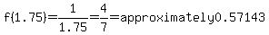 f%281.75%29=1%2F1.75=4%2F7=approximately0.57143