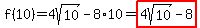 f%2810%29=4sqrt%2810%29-8%2A10=highlight%284sqrt%2810%29-8%29