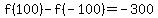 f%28100%29-f%28-100%29+=+-300