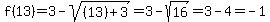 f%2813%29+=+3+-+sqrt%28%2813%29%2B3%29+=+3+-+sqrt%2816%29+=+3+-+4+=+-1