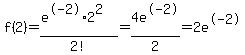 f%282%29=+%28e%5E-2%2A2%5E2%29%2F2%21=4e%5E-2%2F2=2e%5E-2