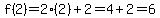 f%282%29=+2%282%29%2B2=4%2B2=6