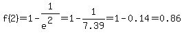f%282%29=1-1%2Fe%5E%282%29=1-1%2F7.39=1-0.14=0.86