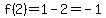 f%282%29=1-2=-1