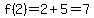 f%282%29=2%2B5=7