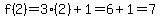 f%282%29=3%282%29%2B1=6%2B1=7