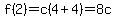 f%282%29=c%284%2B4%29=8c