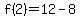 f%282%29+=+12+-+8