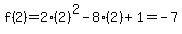 f%282%29+=2+%282%29%5E2+-+8+%282%29+%2B+1=-7