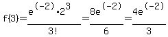 f%283%29=+%28e%5E-2%2A2%5E3%29%2F3%21=8e%5E-2%2F6=4e%5E-2%2F3