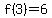 f%283%29=6