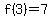 f%283%29=7