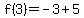 f%283%29+=+-3+%2B+5