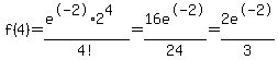 f%284%29=+%28e%5E-2%2A2%5E4%29%2F4%21=16e%5E-2%2F24=2e%5E-2%2F3