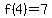 f%284%29=7