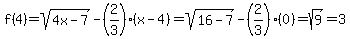 f%284%29=sqrt%284x-7%29-%282%2F3%29%28x-4%29=sqrt%2816-7%29-%282%2F3%29%280%29=sqrt%289%29=3