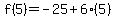 f%285%29=-25%2B6%285%29