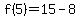f%285%29=15-8