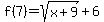 f%287%29=sqrt%28x%2B9%29%2B6