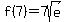 f%287%29+=+7sqrt%28e%29