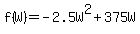 f%28W%29+=+-2.5W%5E2+%2B+375W