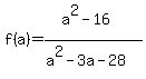 f%28a%29+=+%28a%5E2-16%29%2F%28+a%5E2-3a-28%29