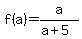 f%28a%29+=+a%2F%28a+%2B+5%29