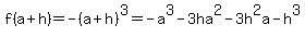 f%28a%2Bh%29=-%28a%2Bh%29%5E3=-a%5E3-3ha%5E2-3h%5E2a-h%5E3
