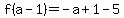 f%28a+-+1%29=+-a+%2B+1-5