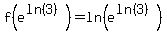 f%28e%5E%28ln%283%29%29%29=ln%28e%5E%28ln%283%29%29%29
