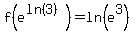 f%28e%5E%28ln%283%29%29%29=ln%28e%5E3%29