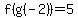f%28g%28-2%29%29=5