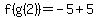 f%28g%282%29%29=-5%2B5