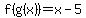 f%28g%28x%29%29=+x-5