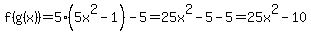 f%28g%28x%29%29=5%285x%5E2-1%29-5=25x%5E2-5-5=25x%5E2-10