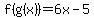 f%28g%28x%29%29=6x-5