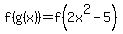 f%28g%28x%29%29=f%282x%5E2+-+5%29