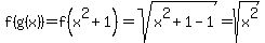 f%28g%28x%29%29=f%28x%5E2%2B1%29=sqrt%28x%5E2%2B1-1%29=sqrt%28x%5E2%29