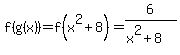 f%28g%28x%29%29=f%28x%5E2%2B8%29=6%2F%28x%5E2%2B8%29