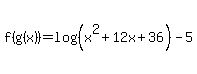 f%28g%28x%29%29=log%28%28x%5E2%2B12x%2B36%29-5%29