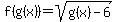 f%28g%28x%29%29=sqrt%28g%28x%29-6%29