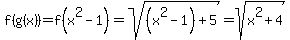 f%28g%28x%29%29+=+f%28x%5E2-1%29+=+sqrt%28%28x%5E2-1%29%2B5%29+=+sqrt%28x%5E2%2B4%29