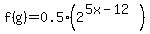 f%28g%29=0.5%282%5E%285x-12%29%29