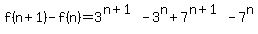 f%28n%2B1%29-f%28n%29+=+3%5E%28n%2B1%29-3%5En%2B7%5E%28n%2B1%29-7%5En