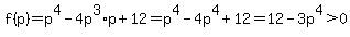 f%28p%29+=+p%5E4+-4p%5E3%2Ap%2B12++=+p%5E4+-4p%5E4%2B12+=+12+-+3p%5E4%3E+0