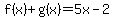 f%28x%29%2Bg%28x%29=5x-2